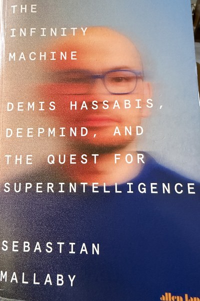 The Infinite Machine: Demis Hassabis, DeepMind, and the Quest for Superintelligence by Sebastian Mallby